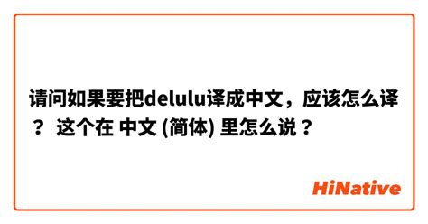 请问如果要把delulu译成中文，应该怎么译？ 这个在 中文 简体 里怎么说？ Hinative