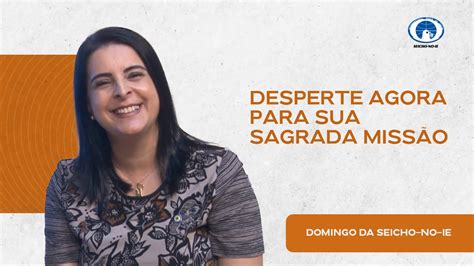 Desperte Agora Para Sua Sagrada Miss O Domingo Da Seicho No Ie Youtube