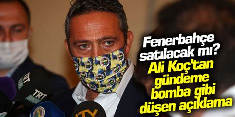 Fenerbahçe satılacak mı Ali Koç tan gündeme bomba gibi düşen açıklama