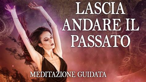 Meditazione Per Lasciare Andare Il Passato Meditazioneguidata Youtube