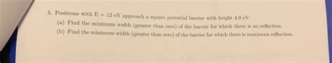 Solved 5 Positrons With E 12 Ev Approach A Square Potential