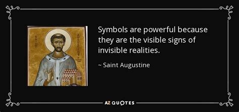 Saint Augustine quote: Symbols are powerful because they are the visible signs of...