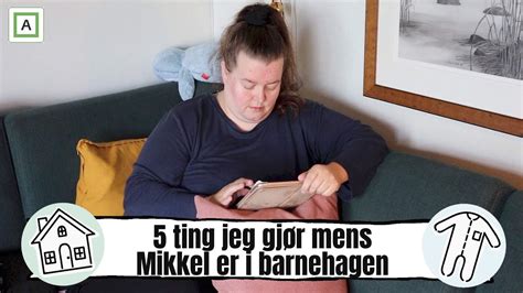 5 ting jeg gjør mens Mikkel er i barnehagen YouTube