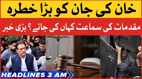 Imran Khan Life In Danger Bol News Headlines At 3 Am Hearing In