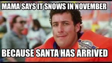 Meme Creator Funny Mama Says It Snows In November Because Santa Has