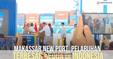 Video Jokowi Resmikan Makassar New Port Pelabuhan Terbesar Kedua Di