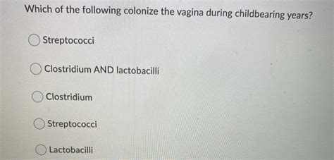 Solved Which Of The Following Colonize The Vagina During Chegg
