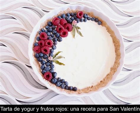 Tarta De Yogur Y Frutos Rojos Una Receta Para San Valent N