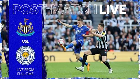 Post Match Live Newcastle United Vs Leicester City Youtube