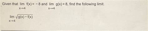 Solved Given That Limx→4f X 8 ﻿and Limx→4g X 8 ﻿find The