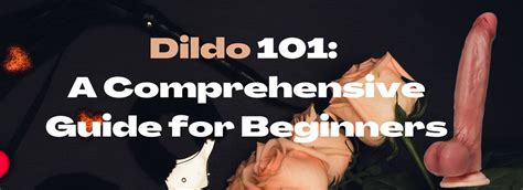 Dildo A Comprehensive Guide For Beginners Rosemarytorso