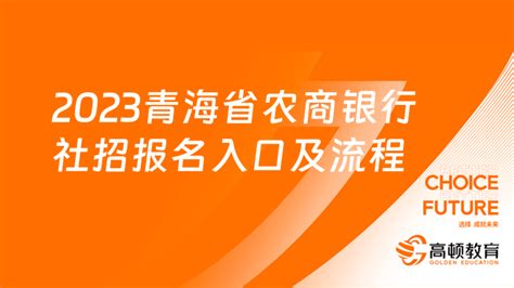 2023青海省农商银行社招报名入口及招聘流程，报考必看！ 高顿教育