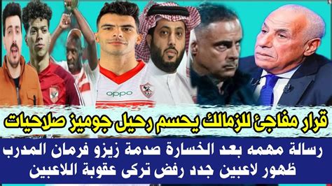 قرار مفاجئ للزمالك يحسم رحيل جوميز صلاحيات رسالة مهمه بعد الخسارة صدمة