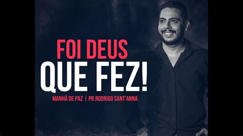 Foi Deus Que Fez Manh De Paz Pr Rodrigo Sant Anna Youtube