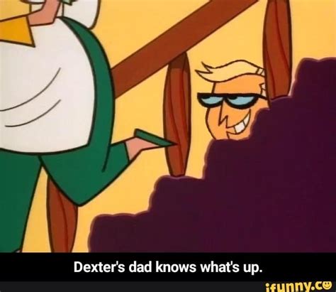 Dexter's dad knows what's up. - Dexter's dad knows what's up. - iFunny