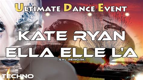 Techno Kate Ryan Ella Elle L A AXL Rework YouTube