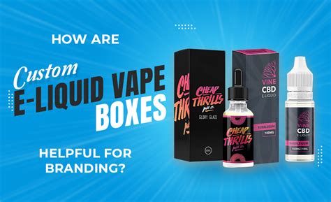 How Are Custom E Liquid Vape Boxes Helpful For Branding