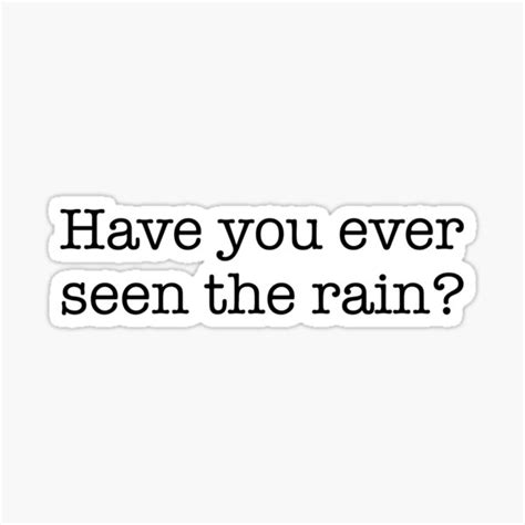 Have You Ever Seen The Rain Black Sticker For Sale By Didijuca Redbubble