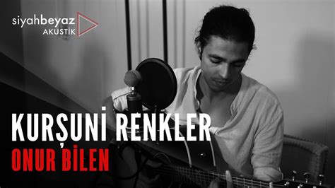 Onur Bilen Kurşuni Renkler SiyahBeyaz Akustik YouTube