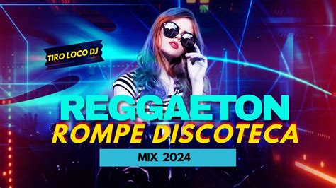 MIX REGGAETON ROMPE DISCOTECA 2024 YouTube