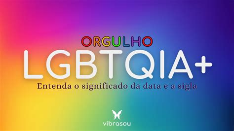 Orgulho Lgbtqia Entenda O Significado Da Data E A Sigla Blog Vibrasou