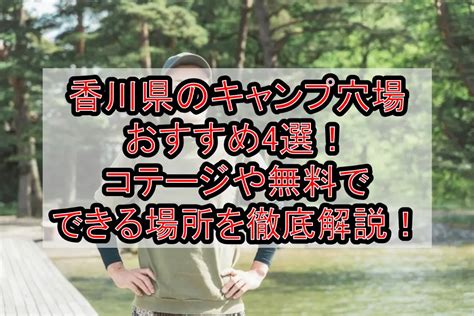 香川県のキャンプ穴場おすすめ4選コテージや無料でできる場所を徹底解説 旅する亜人ちゃん