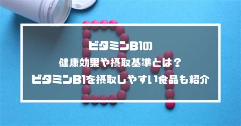 ビタミンb1の健康効果や摂取基準とは？ビタミンb1を摂取しやすい食品も紹介 のむシリカ