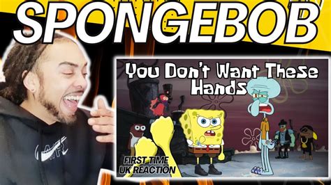 SPONGEBOB YOU DON T WANT THESE HANDS Feat SQUIDWARD FIRST TIME UK