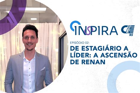 Inspira CIEE RS 02 De estagiário a líder a ascensão de Renan Blog