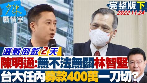 【完整版下集】陳明通 無不法無關林智堅 台大任內募款400萬一刀切 少康戰情室 20221124 Youtube