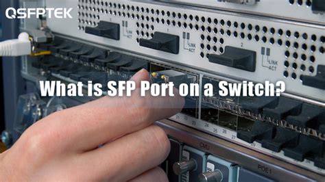 SFP Port Meaning Explained, What is SFP on a Switch? - QSFPTEK Blog