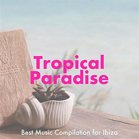 Play Tropical Paradise Best Music Compilation For Ibiza Travel And