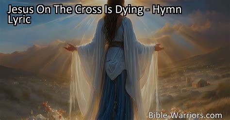 Jesus On The Cross Is Dying Hymn Lyric Bible Warriors