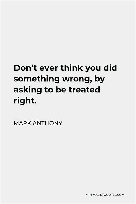 Mark Anthony Quote Don T Ever Think You Did Something Wrong By Asking