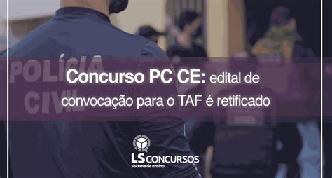 Concurso PC CE edital de convocação para o TAF é retificado LS Ensino