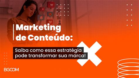 Marketing de Conteúdo saiba como essa estratégia pode transformar sua