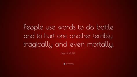 Bryant McGill Quote People Use Words To Do Battle And To Hurt One