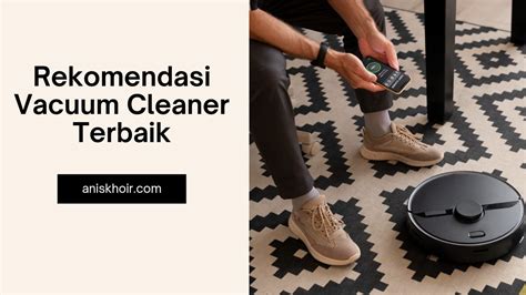 Rekomendasi Vacuum Cleaner Terbaik Solusi Rumah Bersih