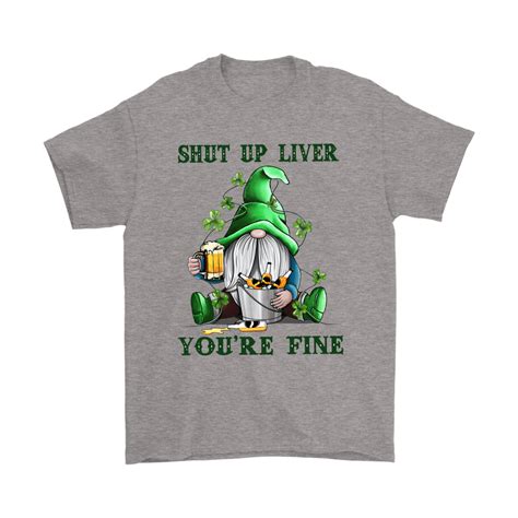 Shut Up Liver Youre Fine Gnome Beer Saint Patricks Day Shirts The