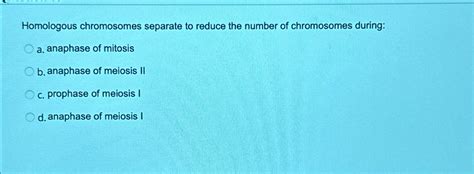 Solved Homologous chromosomes separate to reduce the number | Chegg.com 