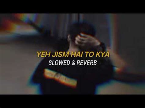 YEH JISM HAI TO KYA SLOWED REVERB PSARS YouTube