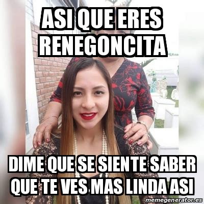 Meme Personalizado Asi Que Eres Renegoncita Dime Que Se Siente Saber