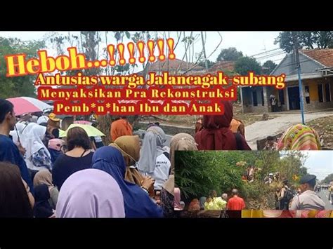 Viral Pra Rekonstruksi Adegan Pemb N Han Ibu Dan Anak Jalancagak