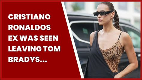 Cristiano Ronaldos Ex Was Seen Leaving Tom Bradys Apartment A Day Later