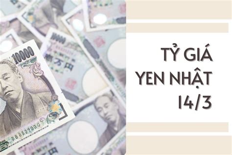 Tỷ Giá Yen Nhật Hôm Nay 14 3 Tiếp Tục Giảm Tại Các Ngân Hàng Mua Vào