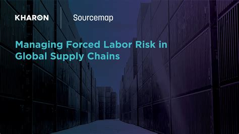 Managing Forced Labor Risk In Global Supply Chains Kharon