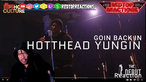 The Debut Hotheadd Yungin Goin Back In Reaction Youtube