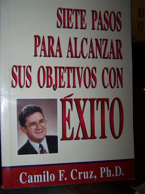 Siete Pasos Para Alcanzar Sus Objetivos Con Exito By Camilo F Cruz