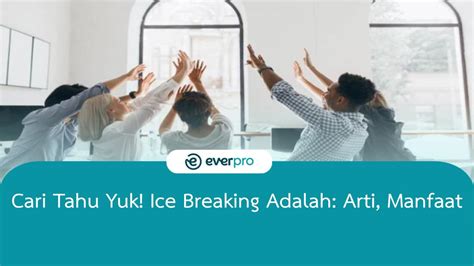 Ice Breaking Adalah Arti Manfaat Dan Contoh Permainan Seru