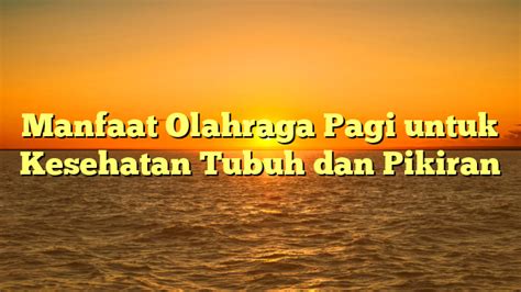 Manfaat Olahraga Pagi Untuk Kesehatan Tubuh Dan Pikiran Papan Narasi